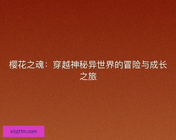 樱花之魂：穿越神秘异世界的冒险与成长之旅