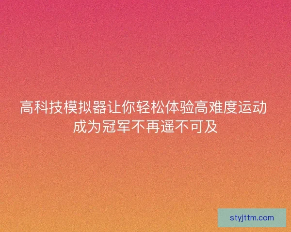高科技模拟器让你轻松体验高难度运动 成为冠军不再遥不可及